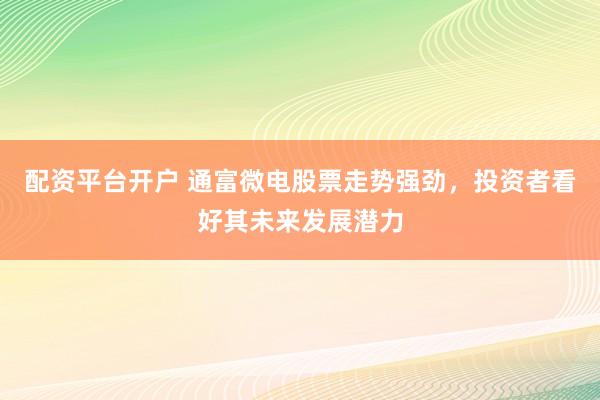 配資平臺(tái)開戶 通富微電股票走勢(shì)強(qiáng)勁，投資者看好其未來發(fā)展?jié)摿?></p><p>近年來配資平臺(tái)開戶，隨著科技的不斷進(jìn)步和全球半導(dǎo)體市場(chǎng)的蓬勃發(fā)展，集成電路封裝測(cè)試行業(yè)迎來了前所未有的發(fā)展機(jī)遇。在這一波浪潮中，通富微電憑借其深厚的技術(shù)積累和精準(zhǔn)的市場(chǎng)定位，脫穎而出，成為投資者眼中的明星股。其股票走勢(shì)強(qiáng)勁，持續(xù)受到市場(chǎng)的熱烈追捧，投資者對(duì)其未來發(fā)展?jié)摿ζ毡榭春谩?/p><p>通富微電作為國(guó)內(nèi)領(lǐng)先的集成電路封裝測(cè)試企業(yè)，不僅在DRAM和NAND存儲(chǔ)器領(lǐng)域市占率全球前列，更在高端封裝技術(shù)上有著不俗的表現(xiàn)。公司近年來不斷加大研發(fā)投入，積極拓展先進(jìn)技術(shù)，特別是在Chiplet、WLP、SiP等先進(jìn)封裝技術(shù)方面取得了顯著進(jìn)展。這些技術(shù)優(yōu)勢(shì)為通富微電贏得了眾多國(guó)內(nèi)外知名客戶的青睞，也為其在激烈的市場(chǎng)競(jìng)爭(zhēng)中占據(jù)了一席之地。</p><p>從行業(yè)角度來看，5G、物聯(lián)網(wǎng)、人工智能等新一代信息技術(shù)的迅猛發(fā)展，對(duì)高性能半導(dǎo)體的需求日益增長(zhǎng)。全球先進(jìn)封裝市場(chǎng)規(guī)模預(yù)計(jì)將持續(xù)擴(kuò)大，這為通富微電等封裝測(cè)試企業(yè)提供了廣闊的發(fā)展空間。同時(shí)，國(guó)家政策對(duì)半導(dǎo)體產(chǎn)業(yè)的扶持力度也在不斷加大配資平臺(tái)開戶，國(guó)產(chǎn)化率目標(biāo)的提出更是為行業(yè)注入了新的活力。通富微電作為行業(yè)佼佼者，無疑將在這股政策東風(fēng)的助力下，迎來更為廣闊的發(fā)展前景。</p><p>在財(cái)務(wù)層面，通富微電近年來業(yè)績(jī)表現(xiàn)亮眼。盡管面臨毛利率較低等挑戰(zhàn)，但公司通過不斷優(yōu)化產(chǎn)品結(jié)構(gòu)，提升高端產(chǎn)品占比，以及加強(qiáng)成本控制等措施，逐漸改善了盈利狀況。此外，公司積極拓展產(chǎn)能，蘇州基地的投產(chǎn)將進(jìn)一步提升其高階封裝產(chǎn)能，為未來的業(yè)績(jī)?cè)鲩L(zhǎng)奠定堅(jiān)實(shí)基礎(chǔ)。</p><p>投資者對(duì)通富微電的看好并非空穴來風(fēng)。從技術(shù)迭代、市場(chǎng)需求、政策紅利等多方面考量，通富微電均展現(xiàn)出強(qiáng)大的發(fā)展后勁。尤其是在當(dāng)前全球半導(dǎo)體產(chǎn)業(yè)鏈重構(gòu)的大背景下，國(guó)內(nèi)企業(yè)面臨著難得的發(fā)展機(jī)遇。通富微電憑借其深厚的技術(shù)底蘊(yùn)和市場(chǎng)敏銳度，有望在這場(chǎng)變革中脫穎而出，成為行業(yè)的領(lǐng)軍企業(yè)。</p><p>綜上所述，通富微電股票走勢(shì)強(qiáng)勁配資平臺(tái)開戶，不僅反映了其當(dāng)前優(yōu)異的業(yè)績(jī)表現(xiàn)，更體現(xiàn)了投資者對(duì)其未來發(fā)展?jié)摿Φ膱?jiān)定信心。在全球半導(dǎo)體市場(chǎng)風(fēng)起云涌的大環(huán)境下，通富微電有望繼續(xù)保持強(qiáng)勁的發(fā)展勢(shì)頭，為投資者創(chuàng)造更多的價(jià)值。</p>
                        </div>
                    </div>


                    <div   id=