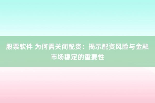 股票軟件 為何需關(guān)閉配資：揭示配資風(fēng)險(xiǎn)與金融市場(chǎng)穩(wěn)定的重要性